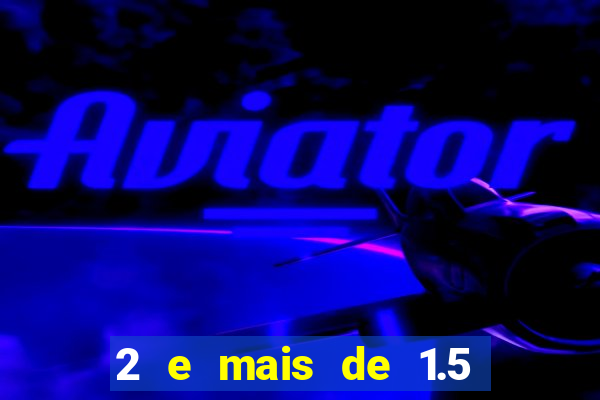 2 e mais de 1.5 betano o que significa